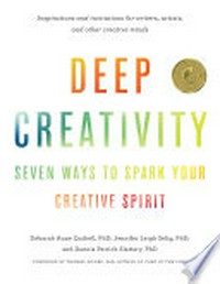 Deep creativity : seven ways to spark your creative spirit / Deborah Anne Quibell, PhD, Jennifer Leigh Selig, PhD, and Dennis Patrick Slattery, PhD ; foreword by Thomas Moore, PhD.