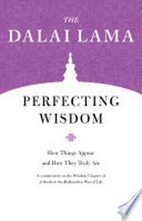 Perfecting wisdom : how things appear and how they truly are : a commentary on the Wisdom Chapter of 'A guide to the Bodhisattva way of life' / the Dalai Lama ; translated, edited, and annotated by B. Alan Wallace.