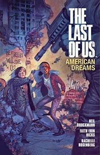 The last of us. written by Neil Druckmann and Faith Erin Hicks ; art by Faith Erin Hicks ; colors by Rachelle Rosenberg ; letters by Clem Robins ; cover and chapter break art by Julian Totino Tedesco. American Dreams /