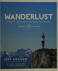 Wanderlust : a modern Yogi's guide to discovering your best self / Jeff Krasno; with Sarah Herrington & Nicole Lindstrom.