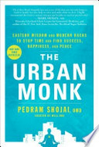 The urban monk : Eastern wisdom and modern hacks to stop time and find success, happiness, and peace / Pedram Shojai, OMD.