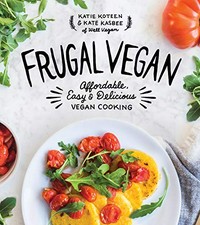 Frugal vegan : affordable, easy & delicious vegan cooking / Katie Koteen & Kate Kasbee of Well Vegan.