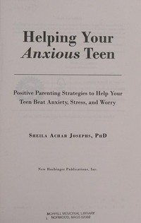 Helping your anxious teen : positive parenting strategies to help your teen beat anxiety, stress, and worry / Sheila Achar Josephs.