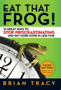 Eat that frog! : 21 great ways to stop procrastinating and get more done in less time / Brian Tracy.