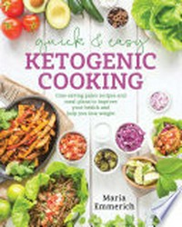 Quick & easy ketogenic cooking : time-saving paleo recipes and meal plans to improve your health and help you lose weight / Maria Emmerich.