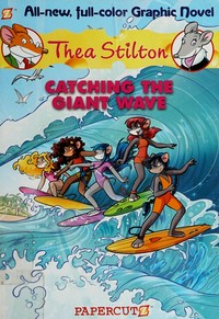 Catching the giant wave / by Thea Stilton ; script by Francesco Artibani and Caterina Mognato ; art by Michela Frare ; translation by: Nanette McGuinnes.