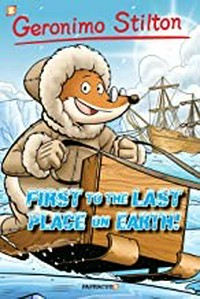 First to the last place on Earth! / by Geronimo Stilton ; script by Francesco Savino and Leonardo Favia ; translation by Nanette McGuiness ; art by Ryan Jampole ; color by Laurie E. Smith and JayJay Jackson ; lettering by Wilson Ramos Jr..
