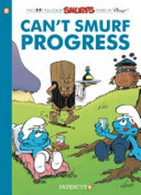 Can't Smurf progress : a Smurfs graphic novel / by Peyo ; with the collaboration of Philippe Delzenne and Thierry Culliford, script ; Ludo Borecki and Pascal Garray, art ; Nine and Jose Grandmont, color.