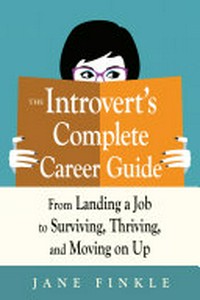 The introvert's complete career guide : from landing a job to surviving, thriving, and moving on up / Jane Finkle.