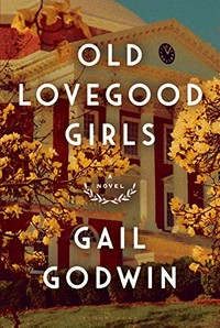 Old Lovegood girls : a novel / Gail Godwin.