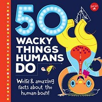 50 wacky things humans do : weird and amazing facts about the human body! / written by Joe Rhatigan ; illustrated by Lisa Perrett.
