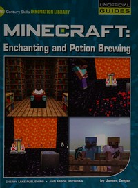 Minecraft : enchanting and potion brewing / by James Zeiger.