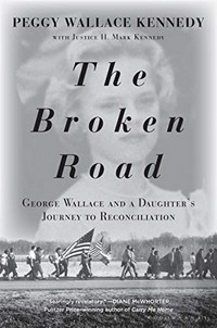 The broken road : George Wallace and a daughter's journey to reconciliation / Peggy Wallace Kennedy with Justice H. Mark Kennedy.