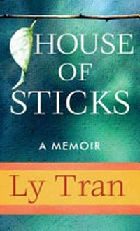 House of sticks : a memoir / Ly Tran.