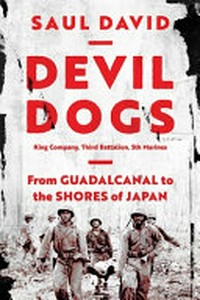 Devil Dogs : King Company, Third Battalion, 5th Marines : from Guadalcanal to the shores of Japan / Saul David.