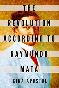 The revolution according to Raymundo Mata / Gina Apostol.