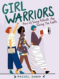 Girl warriors : how 25 young activists are saving the Earth / Rachel Sarah.