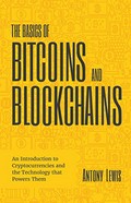 The basics of bitcoins and blockchains : an introduction to cryptocurrencies and the technology that powers them / Antony Lewis.