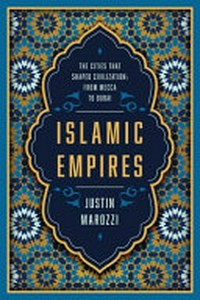 Islamic empires : fifteen cities that define a civilization / Justin Marozzi.