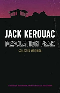 Desolation Peak : collected writings / Jack Kerouac ; introduction, transcriptions, and notes by Charles Shuttleworth.