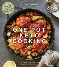One-pot keto cooking : 75 delicious low-carb meals for the busy cook / Charlotte Smythe, creator of Clean Foodie Cravings ; [foreword by Diane Sanfilippo].