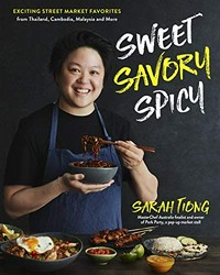 Sweet, savory, spicy : exciting street market food from Thailand, Cambodia, Malaysia and more / Sarah Tiong ; photography by Ben Cole ; foreword by Matt Preston.