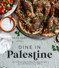 Dine in Palestine : an authentic taste of Palestine in 60 recipes from my family to your table / Heifa Odeh ; photography by Doaa Elkady.
