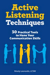 Active listening techniques : 30 practical tools to hone your communication skills / Nixaly Leonardo, LCSW.