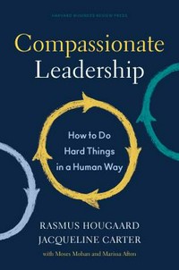 Compassionate leadership : how to do hard things in a human way / Rasmus Hougaard and Jacqueline Carter.