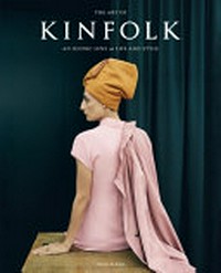 The art of Kinfolk : an iconic lens on life and style / John Burns, editor in chief.