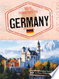 Your passport to Germany / by Nancy Dickmann.
