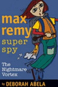 Max Remy super spy : the nightmare vortex / by Deborah Abela.
