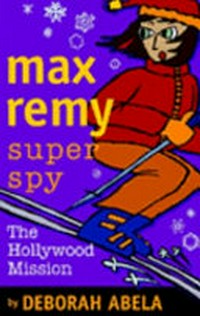 Max Remy super spy : the Hollywood mission / Deborah Abela.