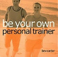 Be your own personal trainer : you have the best personal trainer - you! / Bev Carter.