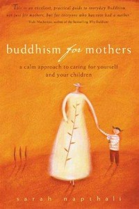 Buddhism for mothers : a calm approach to caring for yourself and your children / Sarah Napthali.