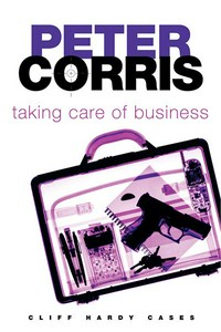 Taking care of business : Cliff Hardy cases Peter Corris.