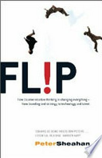Flip! : how counter-intuitive thinking is changing-from branding and strategy to technology and talent / Peter Sheahan.