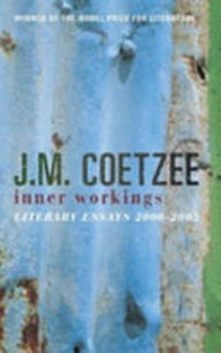 Inner workings : literary essays 2000-2005 / J.M. Coetzee.