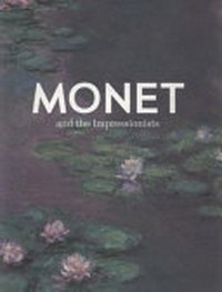 Monet and the Impressionists / George T. M. Shackelford with contributions by Jonathan Mane-Wheoki, Clare Durand-Ruel Snollaerts and Terence Maloon.