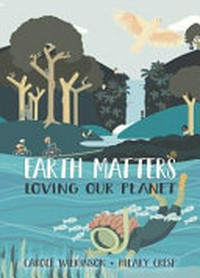 Earth matters : loving our planet / Carole Wilkinson ; illustrated by Hilary Cresp.