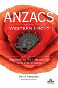 ANZACS on the Western Front : the Australian War Memorial battlefield guide / Peter Pedersen with Chris Roberts.