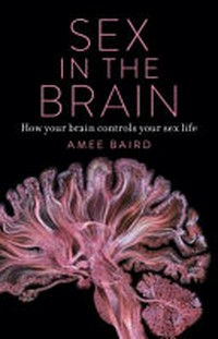 Sex in the brain : how your brain controls your sex life / Amee Baird.