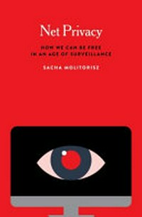 Net privacy : how we can be free in an age of surveillance / Sacha Molitorisz.