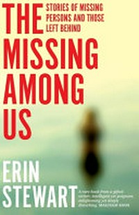 The missing among us : stories of missing persons and those left behind / Erin Stewart.