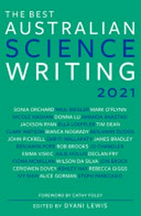 The best Australian science writing 2021 / foreword by Cathy Foley ; edited by Dyani Lewis.