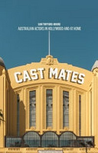 Cast mates : Australian actors in Hollywood and at home / Sam Twyford-Moore.
