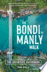 The Bondi to Manly walk: the definitive guidebook / Tara Wells.