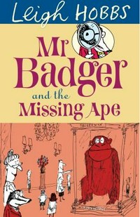 Mr Badger and the missing ape / Leigh Hobbs.