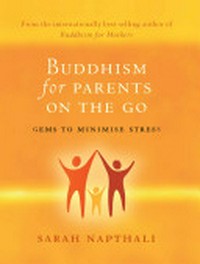 Buddhism for parents on the go : gems to minimise stress / Sarah Napthali.