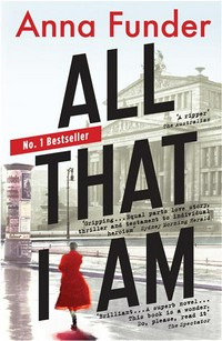 All that I am : a novel Anna Funder.